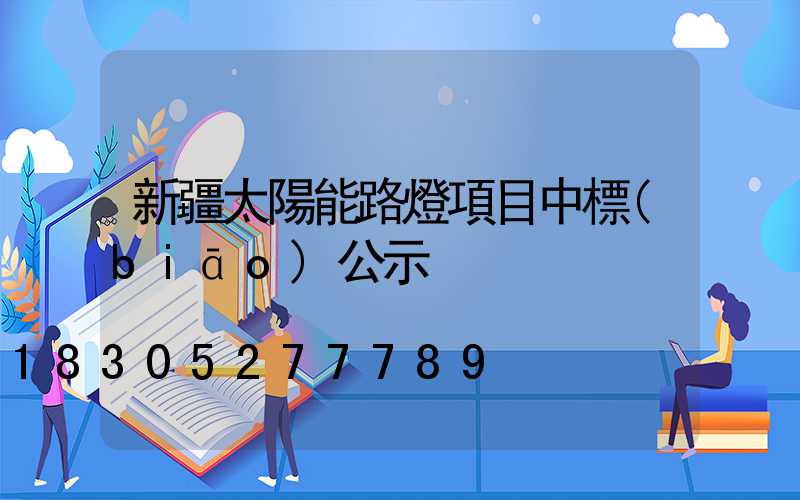 新疆太陽能路燈項目中標(biāo)公示