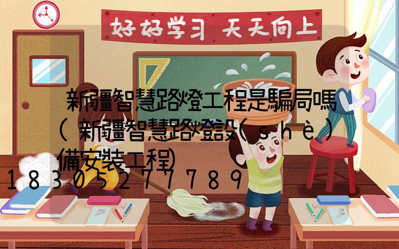 新疆智慧路燈工程是騙局嗎(新疆智慧路燈設(shè)備安裝工程)