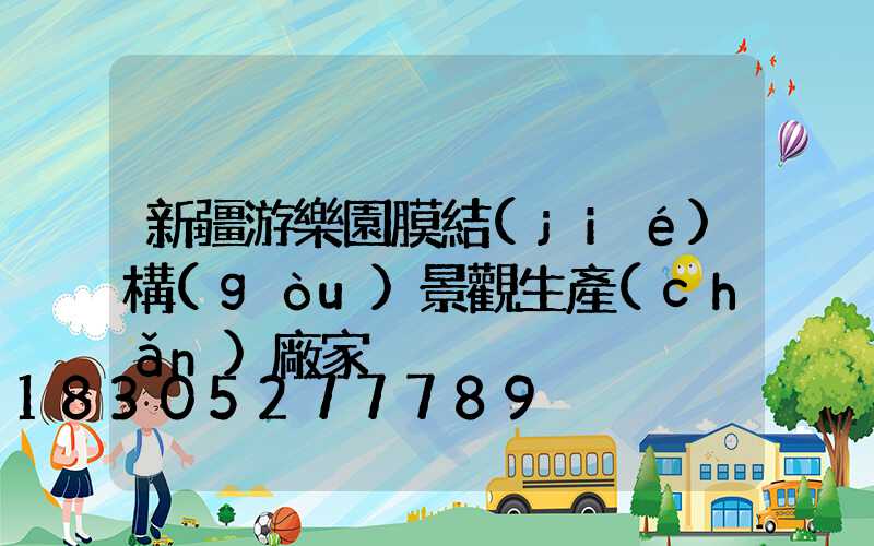 新疆游樂園膜結(jié)構(gòu)景觀生產(chǎn)廠家