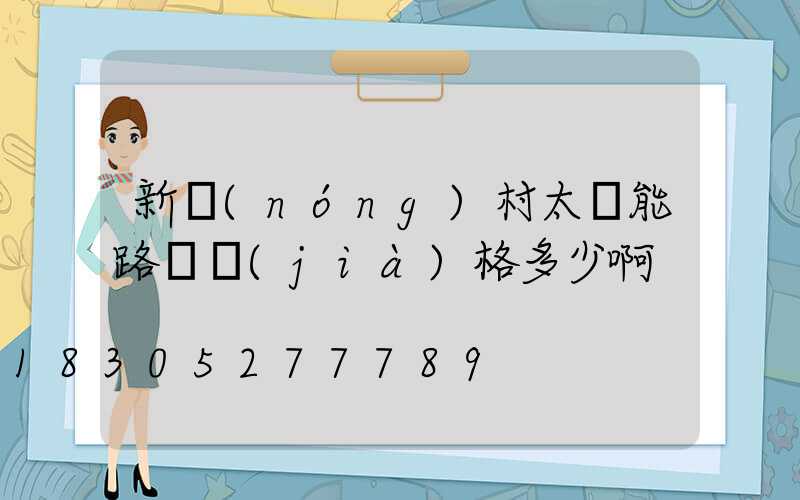新農(nóng)村太陽能路燈價(jià)格多少啊