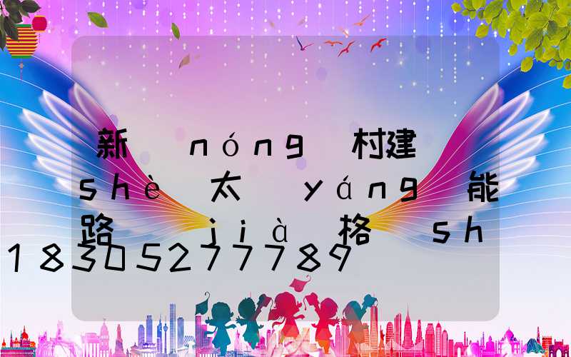 新農(nóng)村建設(shè)太陽(yáng)能路燈價(jià)格誰(shuí)知道