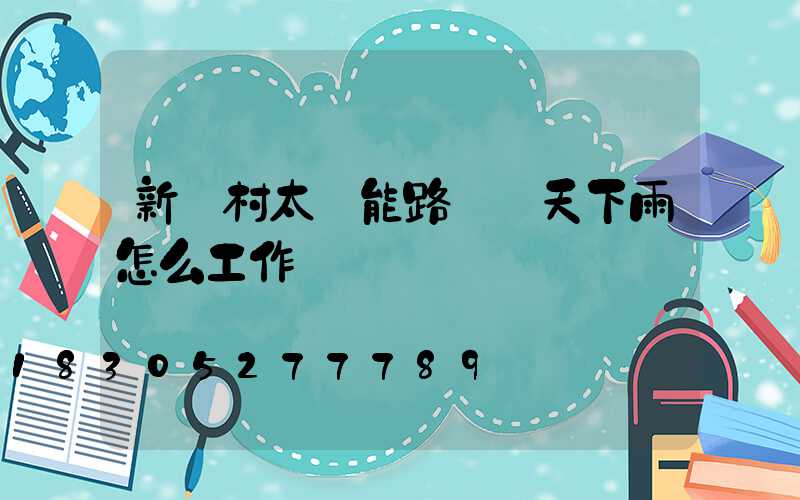 新農村太陽能路燈陰天下雨怎么工作