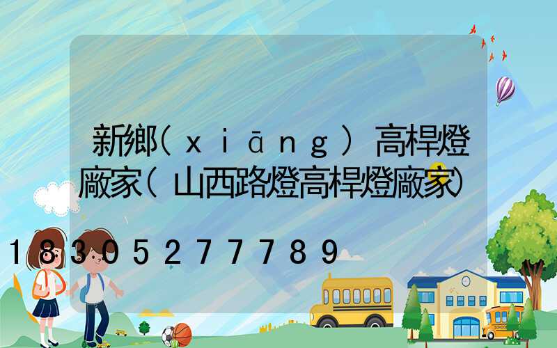 新鄉(xiāng)高桿燈廠家(山西路燈高桿燈廠家)