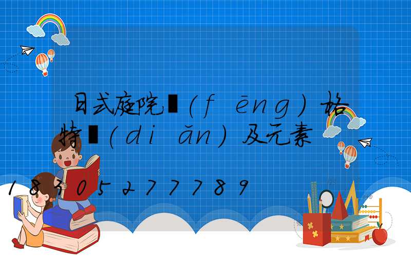 日式庭院風(fēng)格特點(diǎn)及元素