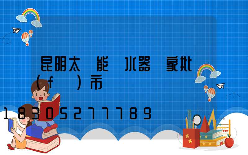 昆明太陽能熱水器廠家批發(fā)市場