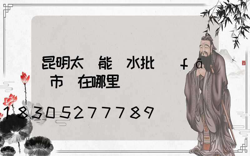 昆明太陽能熱水批發(fā)市場在哪里