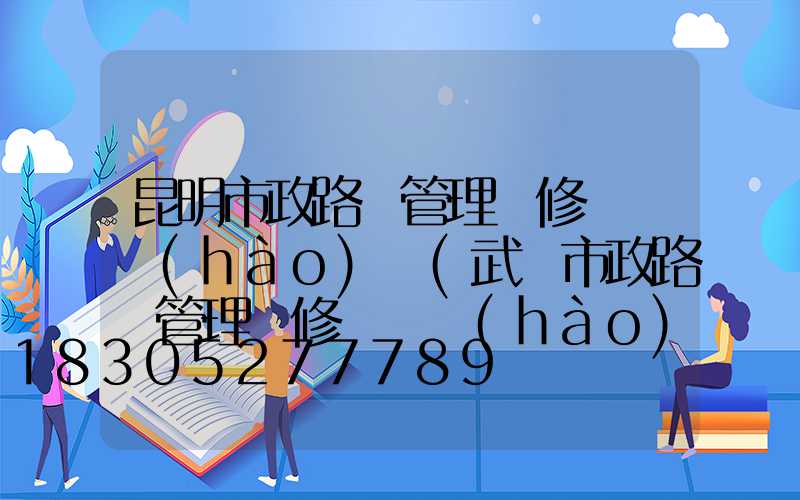 昆明市政路燈管理維修電話號(hào)碼(武漢市政路燈管理維修電話號(hào)碼)