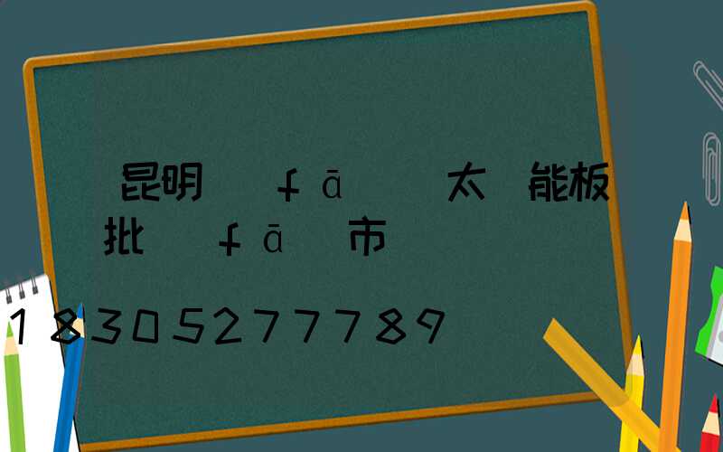 昆明發(fā)電太陽能板批發(fā)市場
