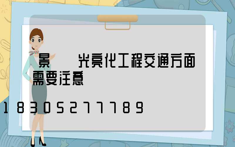 景觀燈光亮化工程交通方面需要注意
