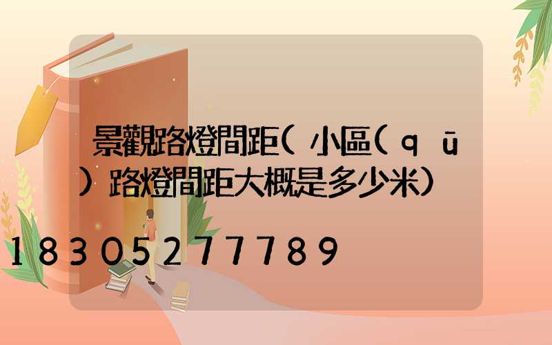 景觀路燈間距(小區(qū)路燈間距大概是多少米)