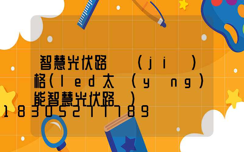 智慧光伏路燈價(jià)格(led太陽(yáng)能智慧光伏路燈)