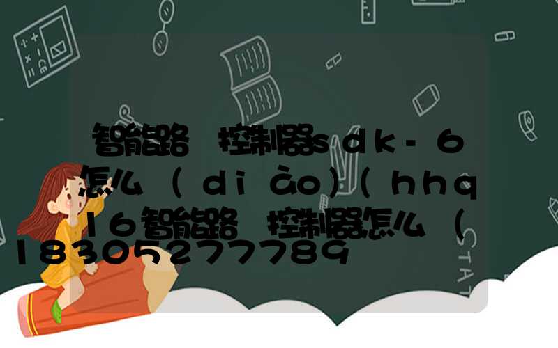 智能路燈控制器sdk-6怎么調(diào)(hhq16智能路燈控制器怎么調(diào))