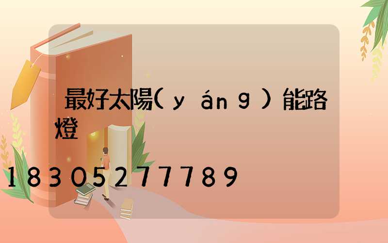 最好太陽(yáng)能路燈