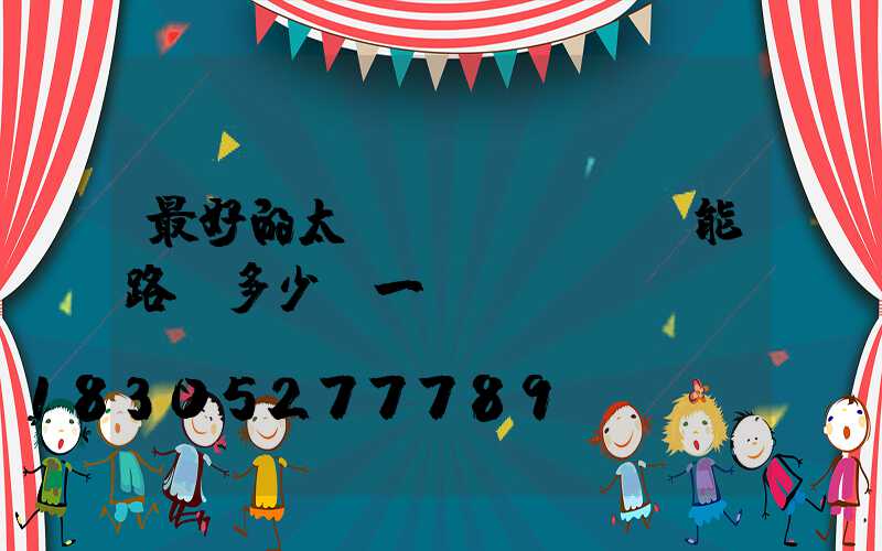 最好的太陽(yáng)能路燈多少錢一盞