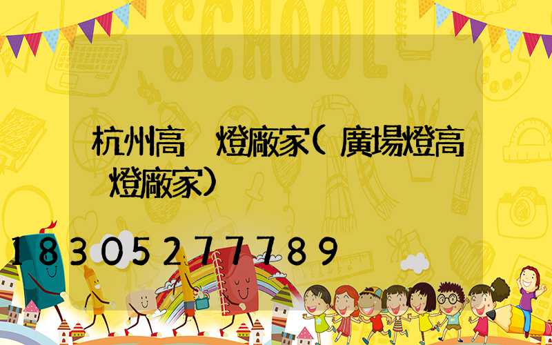 杭州高桿燈廠家(廣場燈高桿燈廠家)