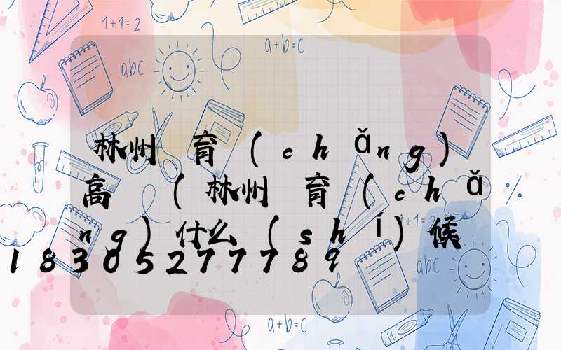 林州體育場(chǎng)高桿燈(林州體育場(chǎng)什么時(shí)候開門)