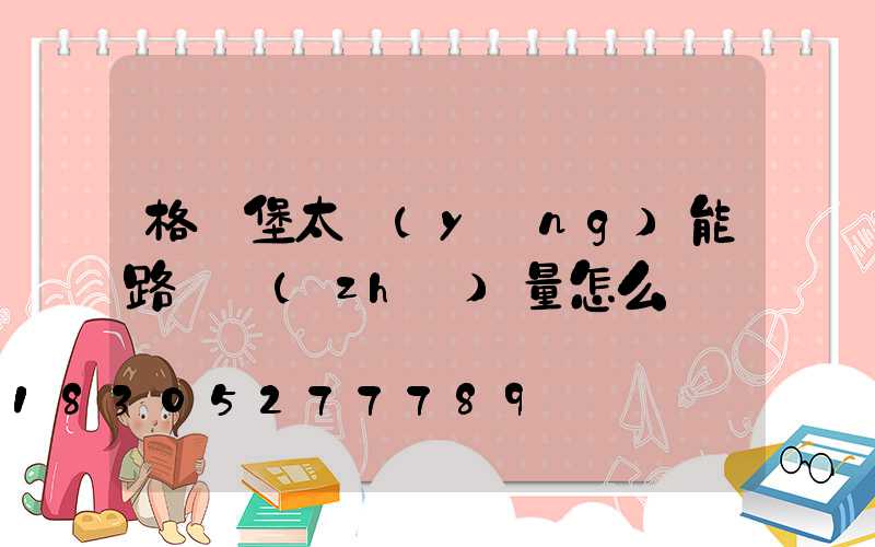 格燈堡太陽(yáng)能路燈質(zhì)量怎么樣