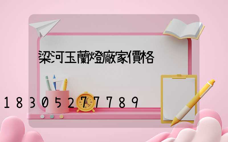 梁河玉蘭燈廠家價格