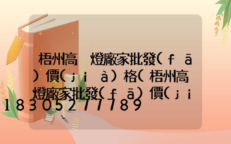 梧州高桿燈廠家批發(fā)價(jià)格(梧州高桿燈廠家批發(fā)價(jià)格多少)