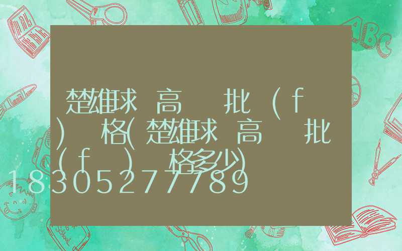 楚雄球場高桿燈批發(fā)價格(楚雄球場高桿燈批發(fā)價格多少)