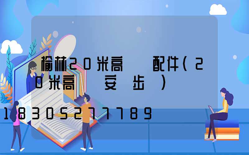 榆林20米高桿燈配件(20米高桿燈安裝步驟)