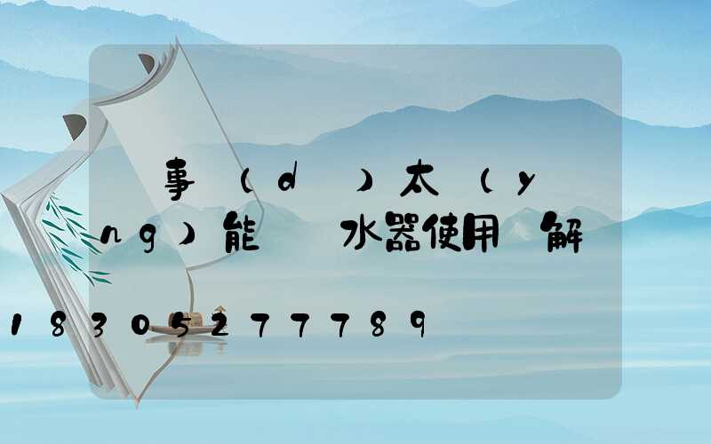 榮事達(dá)太陽(yáng)能電熱水器使用圖解