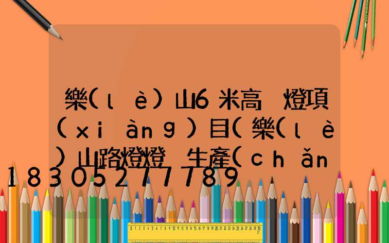 樂(lè)山6米高桿燈項(xiàng)目(樂(lè)山路燈燈桿生產(chǎn)廠家)