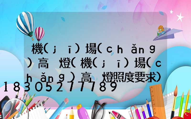 機(jī)場(chǎng)高桿燈(機(jī)場(chǎng)高桿燈照度要求)