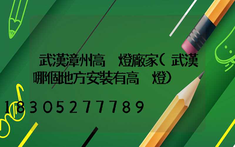 武漢漳州高桿燈廠家(武漢哪個地方安裝有高桿燈)