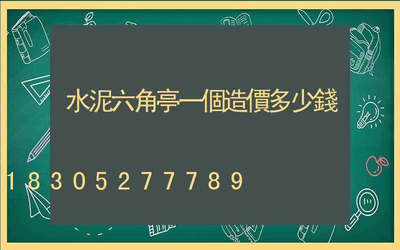 水泥六角亭一個造價多少錢