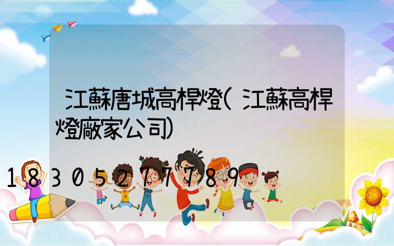 江蘇唐城高桿燈(江蘇高桿燈廠家公司)