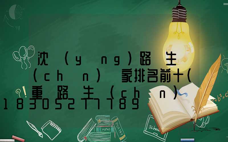 沈陽(yáng)路燈生產(chǎn)廠家排名前十(重慶路燈生產(chǎn)廠家沈陽(yáng)至長(zhǎng)白山列車)