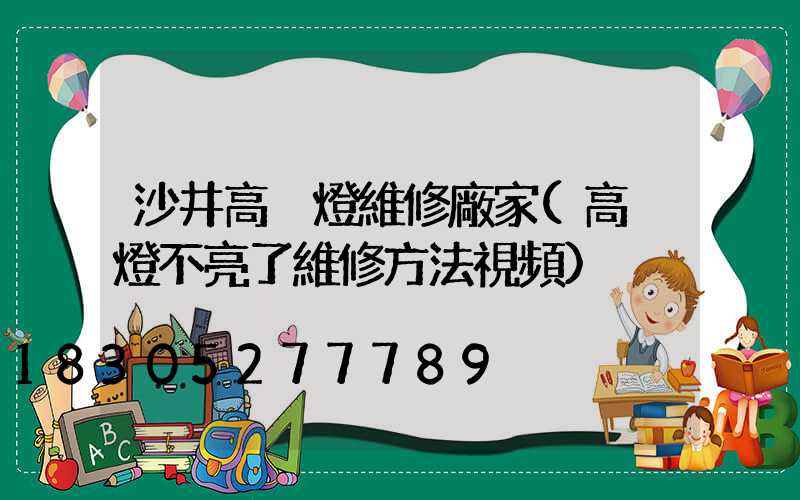 沙井高桿燈維修廠家(高桿燈不亮了維修方法視頻)