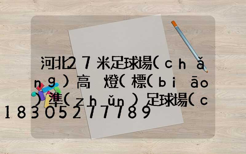 河北27米足球場(chǎng)高桿燈(標(biāo)準(zhǔn)足球場(chǎng)的高桿燈照度)