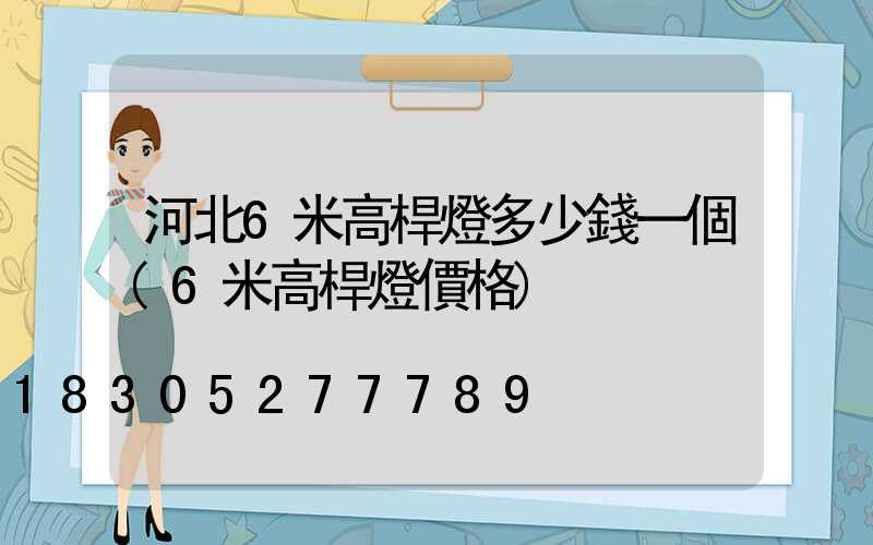 河北6米高桿燈多少錢一個(6米高桿燈價格)