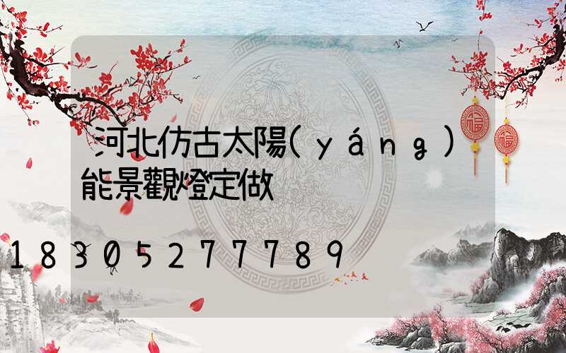 河北仿古太陽(yáng)能景觀燈定做