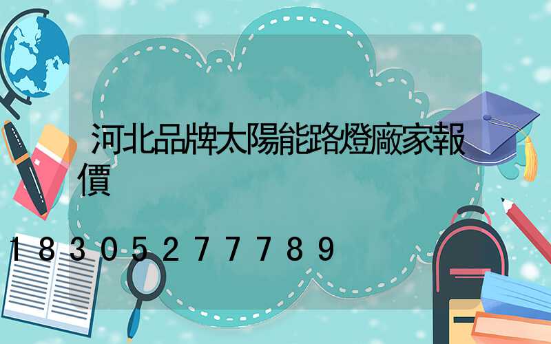 河北品牌太陽能路燈廠家報價