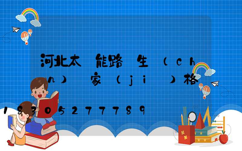 河北太陽能路燈生產(chǎn)廠家價(jià)格