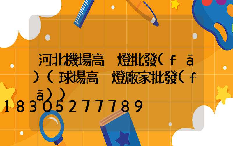 河北機場高桿燈批發(fā)(球場高桿燈廠家批發(fā))