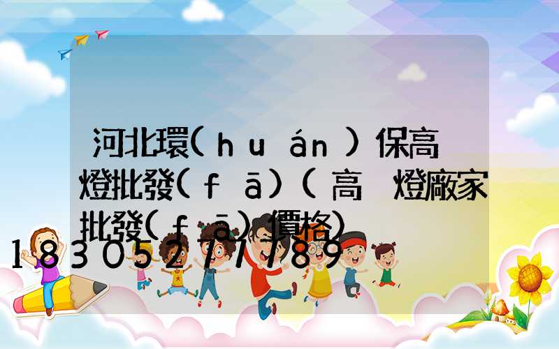 河北環(huán)保高桿燈批發(fā)(高桿燈廠家批發(fā)價格)