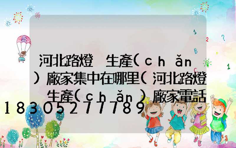 河北路燈桿生產(chǎn)廠家集中在哪里(河北路燈桿生產(chǎn)廠家電話)