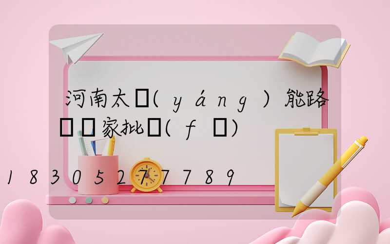 河南太陽(yáng)能路燈廠家批發(fā)