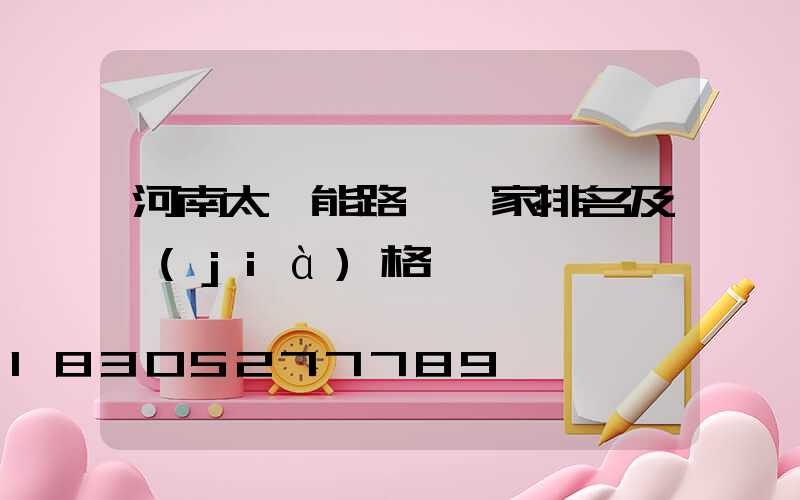 河南太陽能路燈廠家排名及價(jià)格