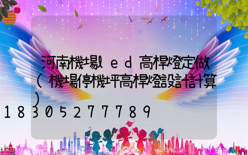 河南機場led高桿燈定做(機場停機坪高桿燈設計計算)