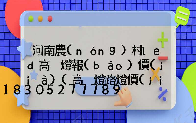河南農(nóng)村led高桿燈報(bào)價(jià)(高桿燈路燈價(jià)格)