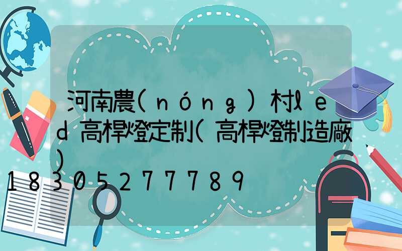 河南農(nóng)村led高桿燈定制(高桿燈制造廠)