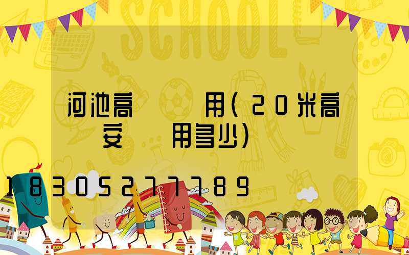 河池高桿燈費用(20米高桿燈安裝費用多少)