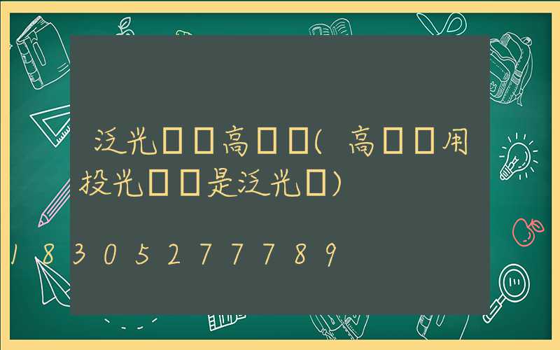 泛光燈與高桿燈(高桿燈用投光燈還是泛光燈)