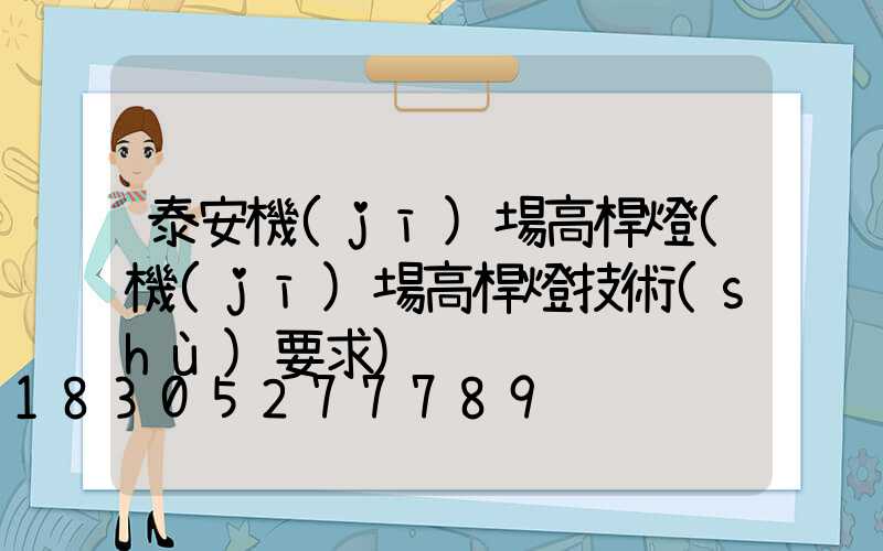 泰安機(jī)場高桿燈(機(jī)場高桿燈技術(shù)要求)