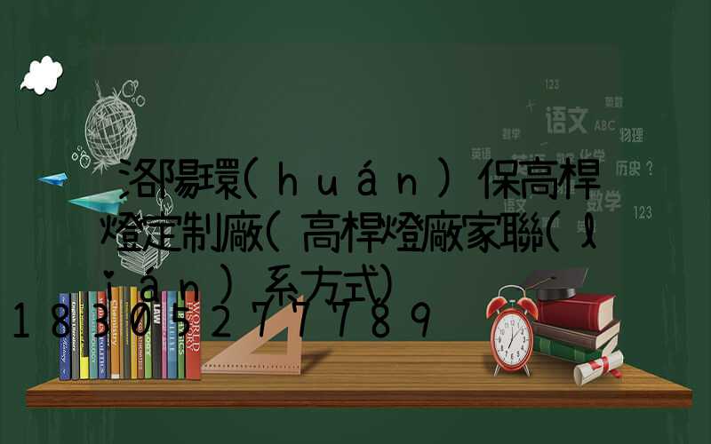 洛陽環(huán)保高桿燈定制廠(高桿燈廠家聯(lián)系方式)